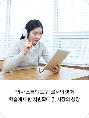 ‘의사 소통의 도구‘ 로서의 영어학습에 대한 저변확대 및 시장의 성장